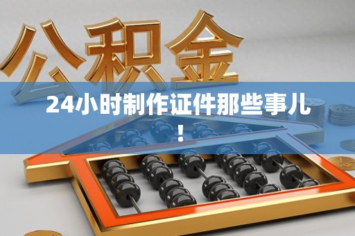 江西24小时制作证件那些事儿！