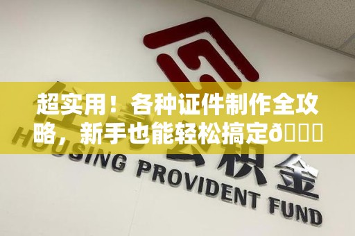 江西超实用！各种证件制作全攻略，新手也能轻松搞定😎